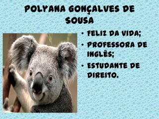 Polyana Gonçalves de SousaFeliz da vida;Professora de inglês;Estudante de direito.