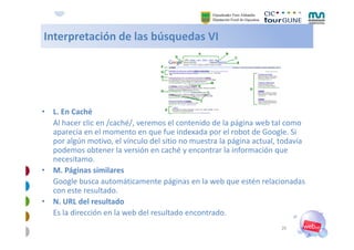 Interpretación de las búsquedas VI
Interpretación de las búsquedas VI




    L. En Caché
•
    Al hacer clic en /caché/, ...