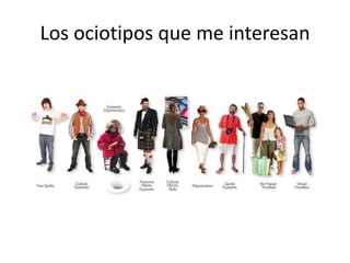 Los ociotipos que me interesan

 
