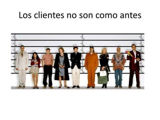 Los clientes no son como antes

 