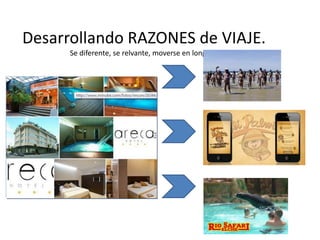 Desarrollando RAZONES de VIAJE.
Se diferente, se relvante, moverse en longtail.

 