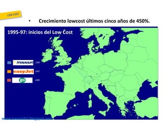 •

Crecimiento lowcost últimos cinco años de 450%.

1995-97: inicios del Low Cost
PK
I
PIK

N C
O
NOC

DB
U
DUB

LP
LL
PL

MA
N
M AN

BX
H
BHX

1995

OR
K
ORK

1997

1999

www.isaacvidal.blogspot.com

LTN N
LT

S N
TN
ST

LG W
L GW

 