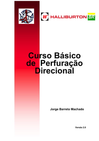 Curso Básico
de Perfuração
  Direcional



     Jorge Barreto Machado




                    Versão 2.0
 