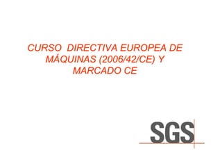 CURSO DIRECTIVA EUROPEA DE
   MÁQUINAS (2006/42/CE) Y
       MARCADO CE
 