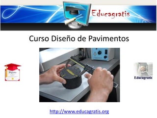 http://www.educagratis.org
Curso Diseño de Pavimentos
 