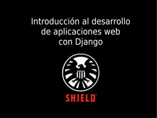    
,
Introducción al desarrollo
de aplicaciones web
con Django
 