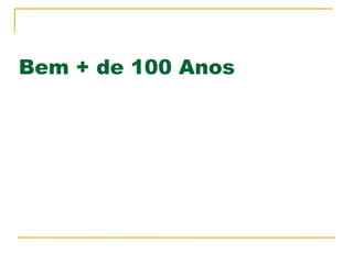 Bem + de 100 Anos
 