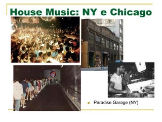House Music: NY e Chicago
n  Paradise Garage (NY)
 