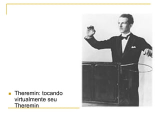n  Theremin: tocando
virtualmente seu
Theremin
 