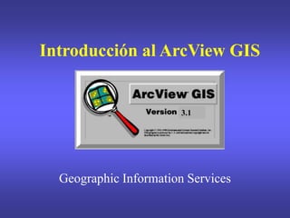 Introducción al ArcView GIS
Geographic Information Services
3.1
 