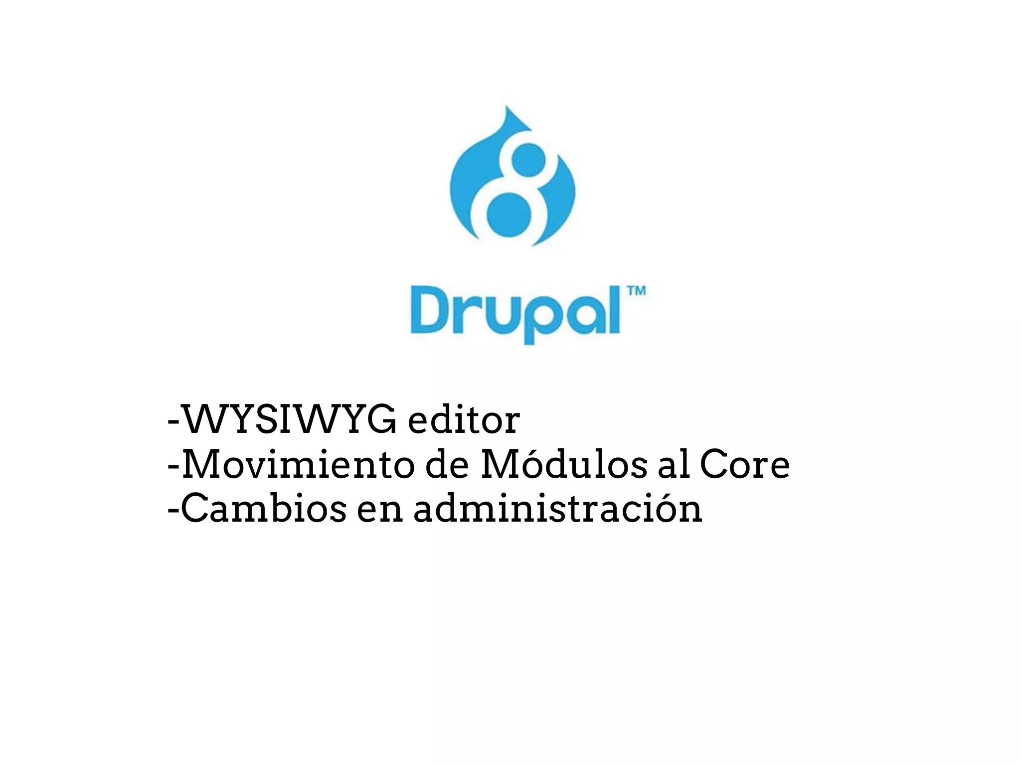-WYSIWYG editor
-Movimiento de Módulos al Core
-Cambios en administración
 