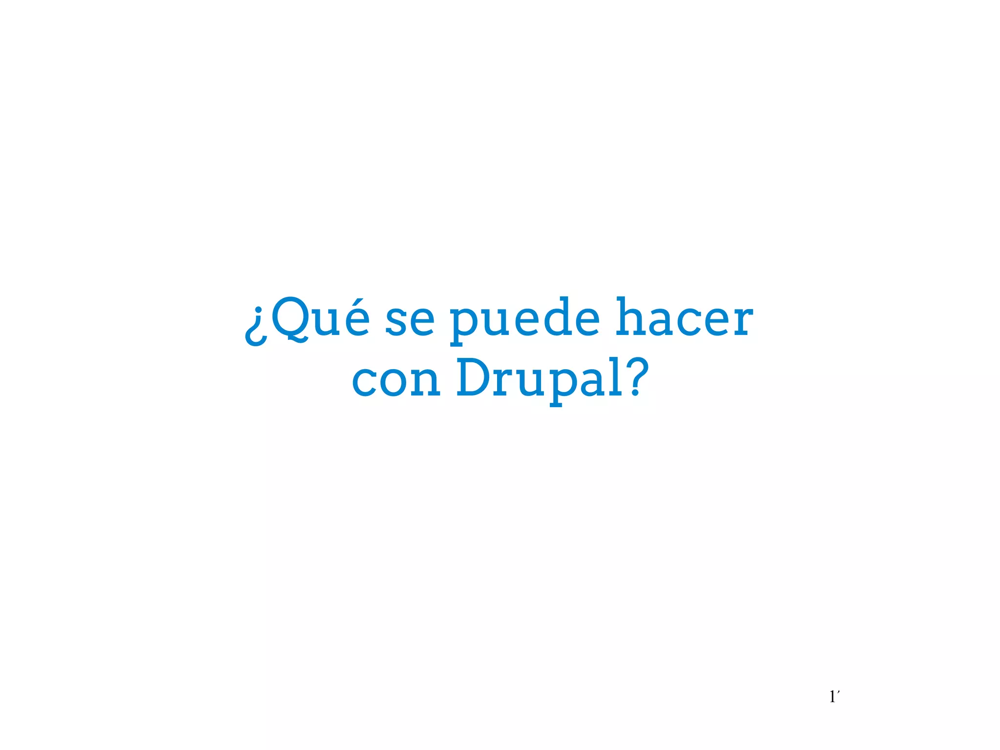 17
¿Qué se puede hacer
con Drupal?
 