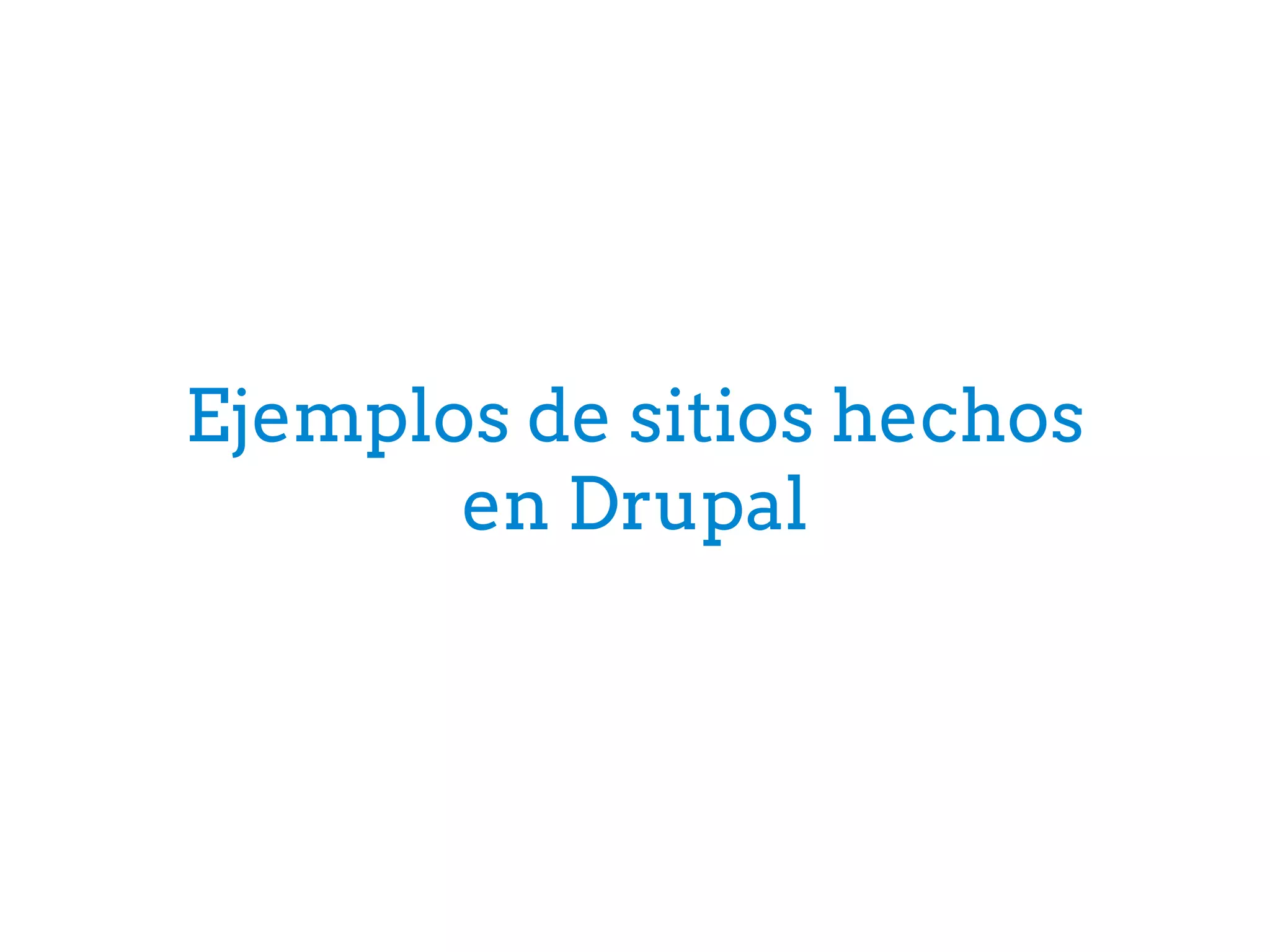 Ejemplos de sitios hechos
en Drupal
 