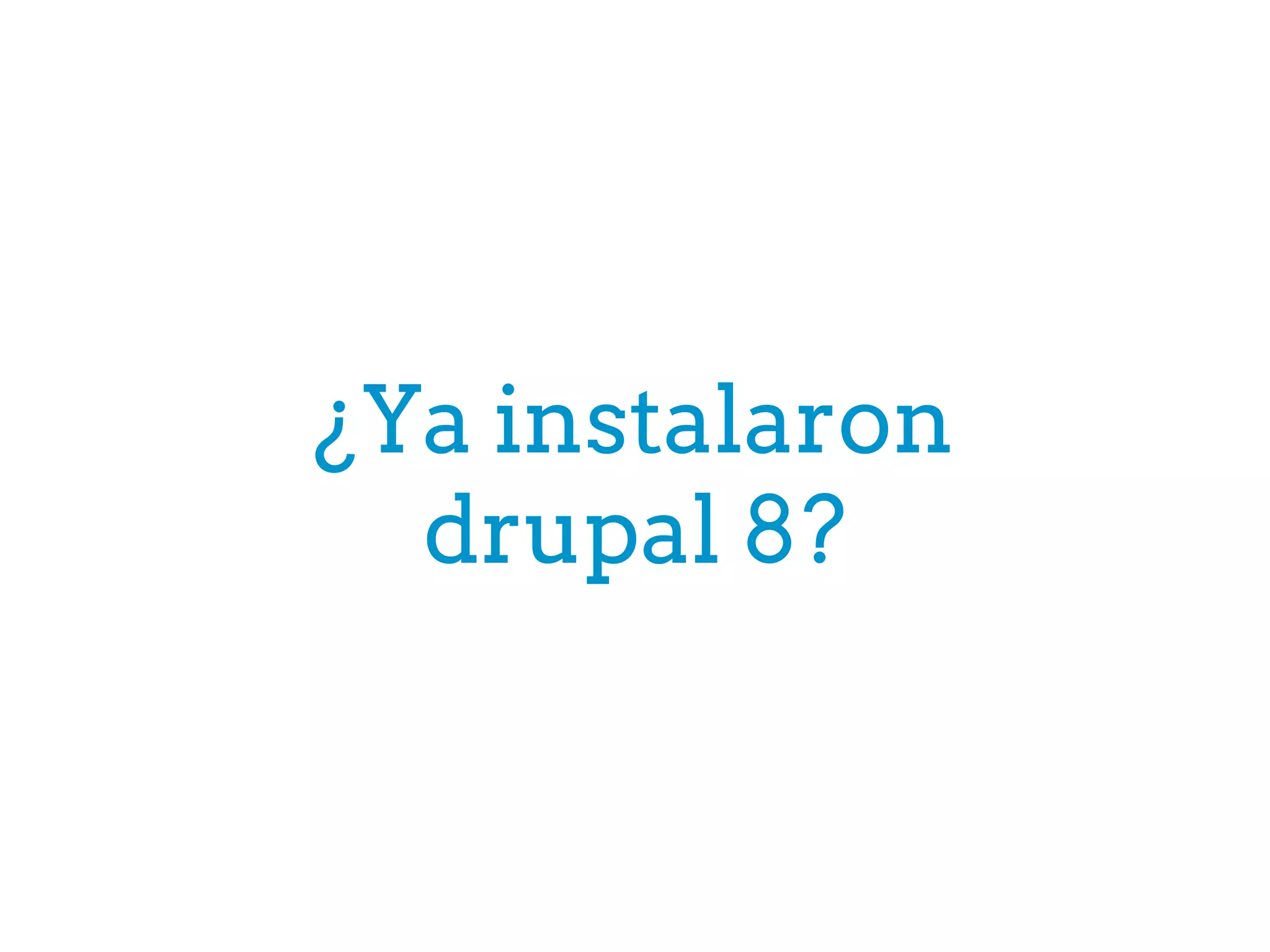 ¿Ya instalaron
drupal 8?
 