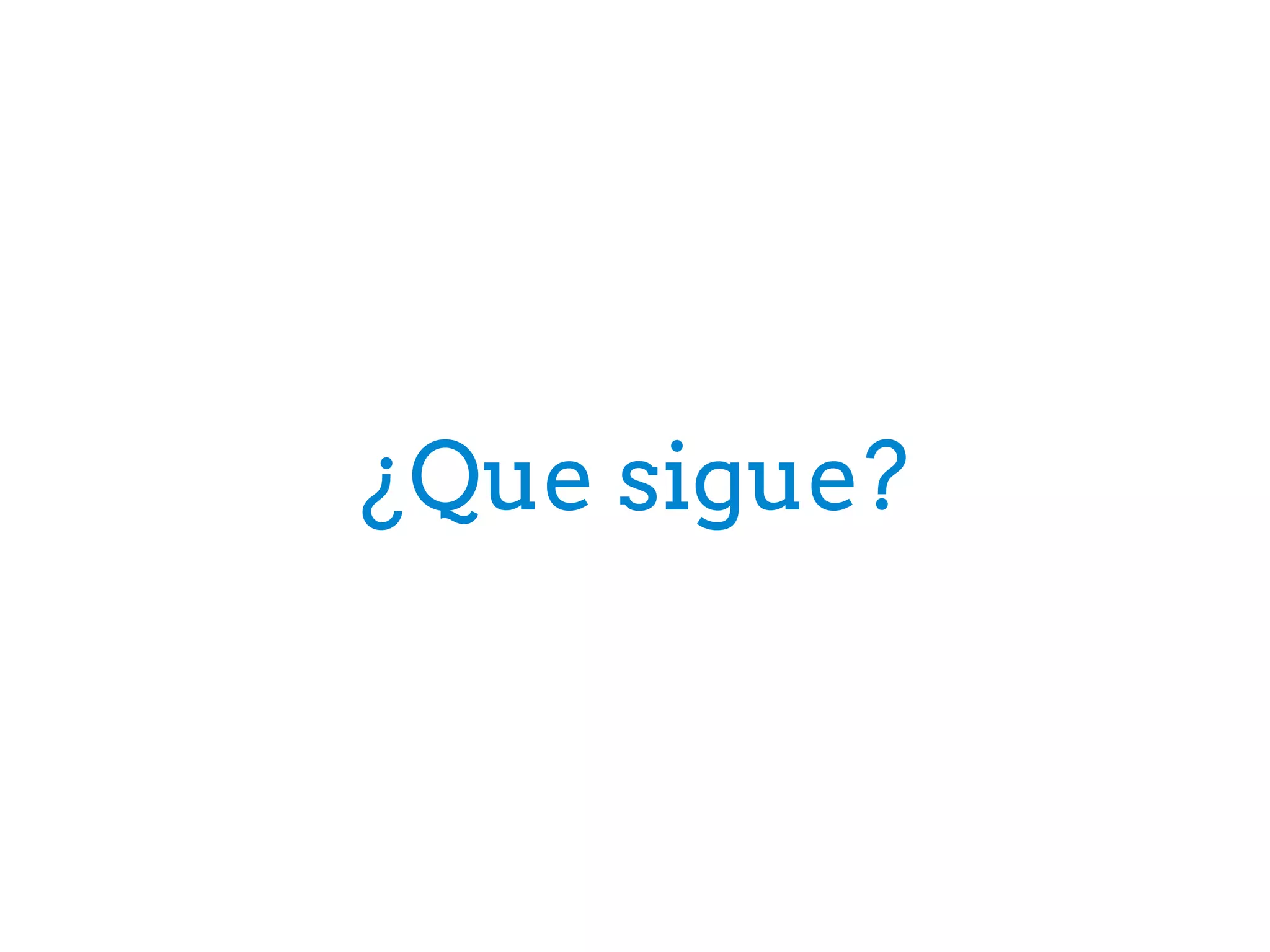 ¿Que sigue?
 