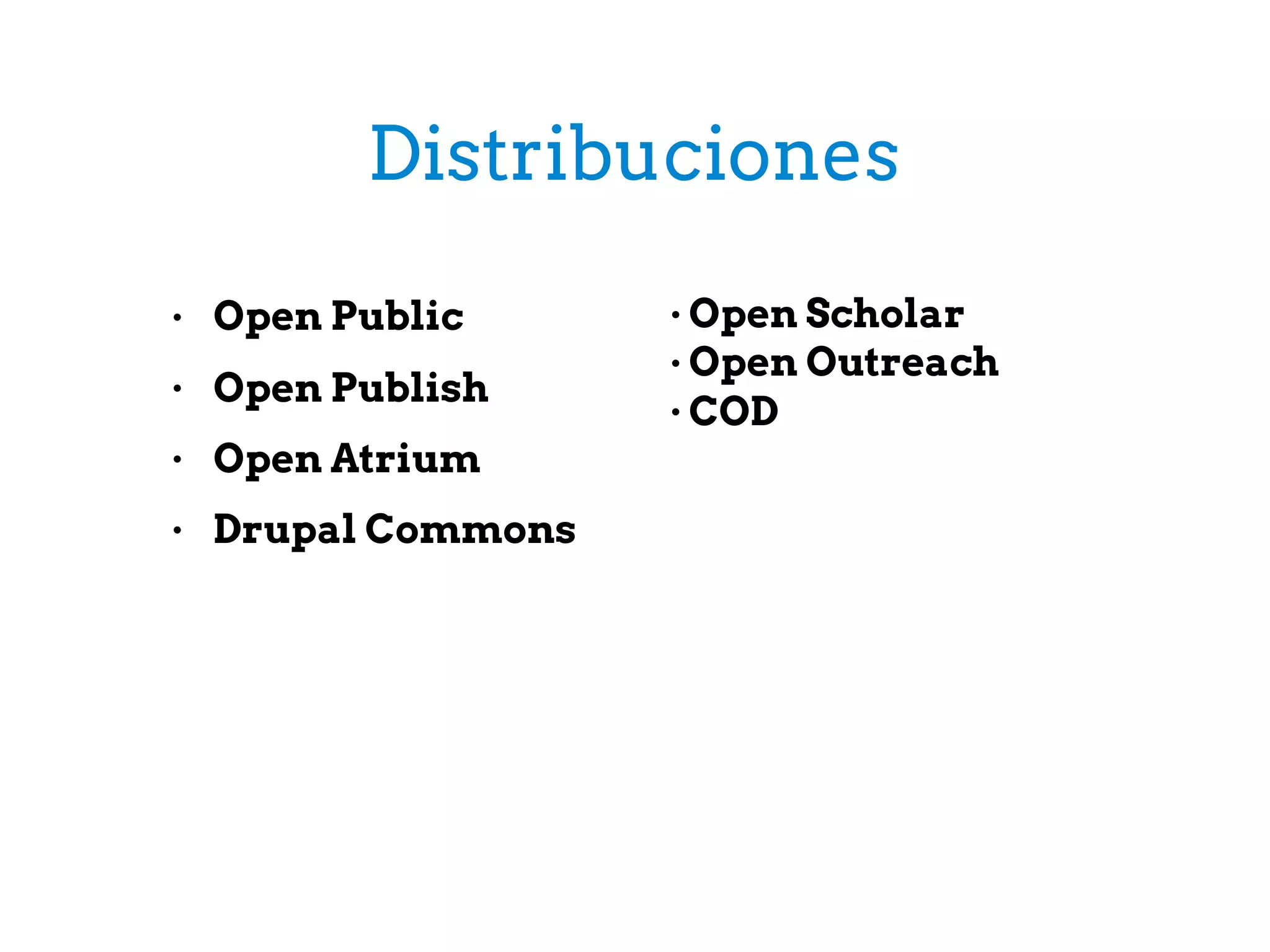 Distribuciones
● Open Public
● Open Publish
● Open Atrium
● Drupal Commons 
● Open Scholar
● Open Outreach
● COD
 