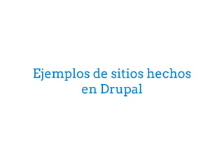 Ejemplos de sitios hechos
en Drupal
 