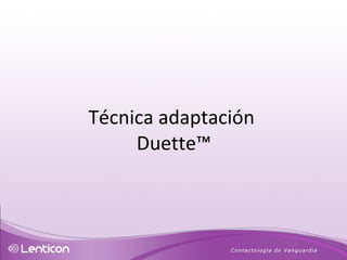 Técnica adaptación  Duette ™ 