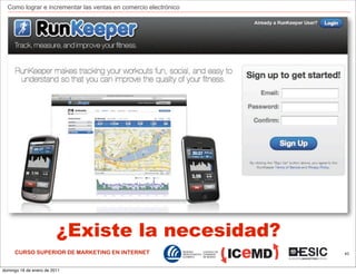 Como lograr e incrementar las ventas en comercio electrónico




                         ¿Existe la necesidad?
     CURSO SUPERIOR DE MARKETING EN INTERNET                     43



domingo 16 de enero de 2011
 