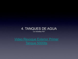 4. TANQUES DE AGUA
Con Botellas PET
Video Revoque Exterior Primer
Tanque 5000lts
 