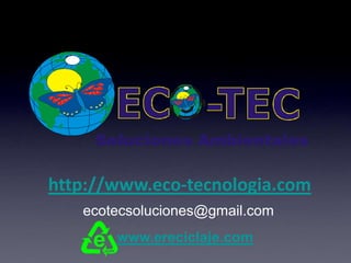 http://www.eco-tecnologia.com
www.ereciclaje.com
ecotecsoluciones@gmail.com
 