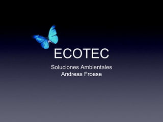 ECOTEC
Soluciones Ambientales
Andreas Froese
 
