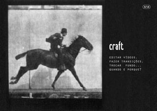 editar vídeos,
fazer transições,
trocar fundo...
quando e porque?
8/18
 