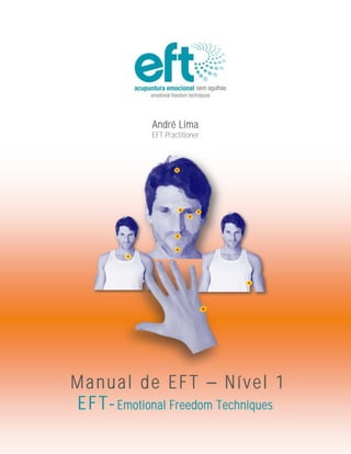 André Lima
EFT Practitioner

Manual de EFT Nível 1
E F T- Emotional Freedom Techniques

 