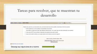 Tareas para resolver, que te muestran tu
desarrollo
Descarga aquí alguna tarea de un alumno
 