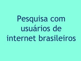 Pesquisa com usuários de internet brasileiros 