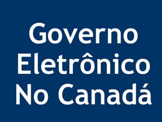 Governo Eletrônico No Canadá 