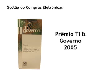 Prêmio TI & Governo 2005 Gestão de Compras Eletrônicas 