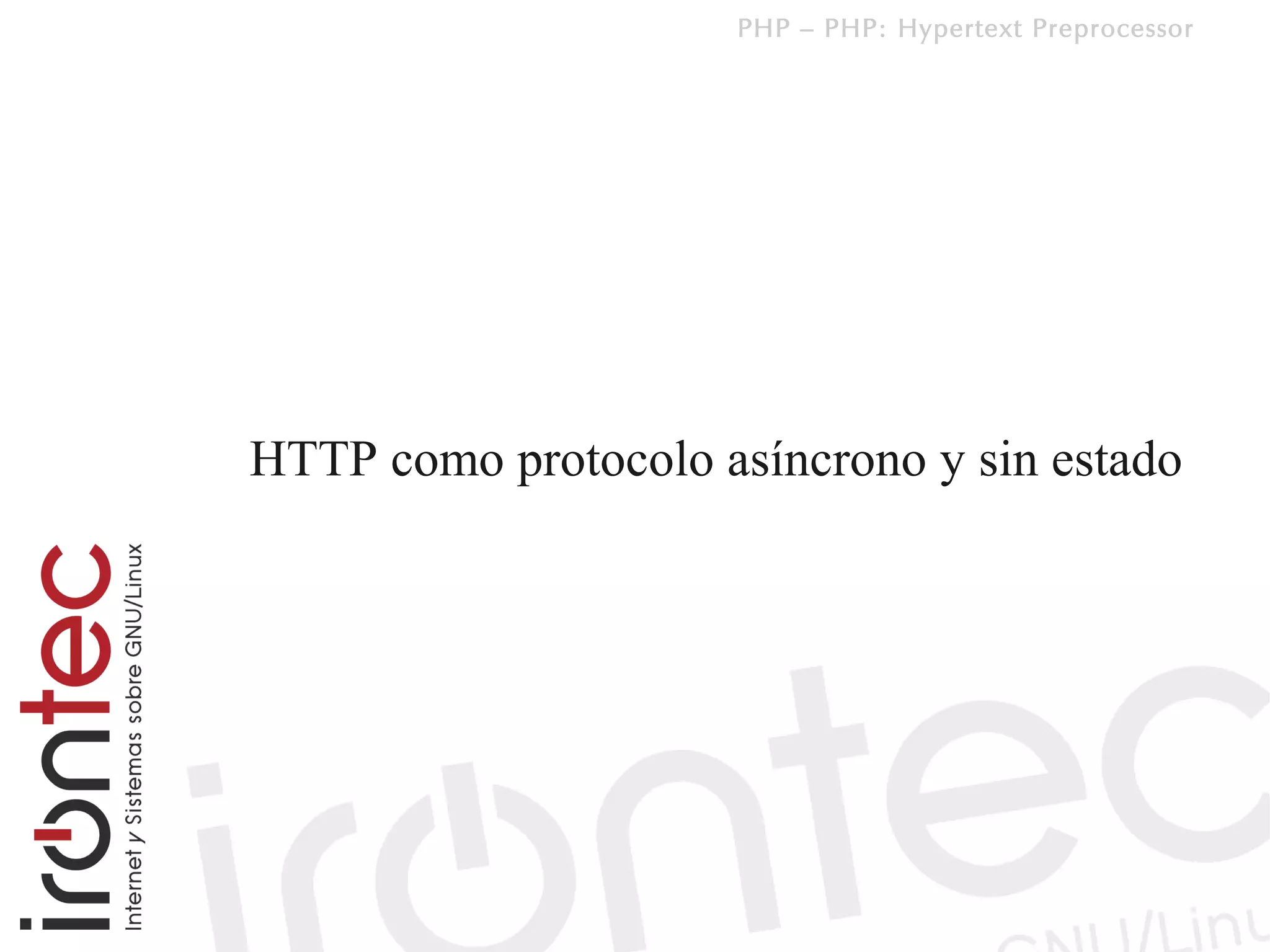 PHP – PHP: Hypertext Preprocessor




HTTP como protocolo asíncrono y sin estado
 