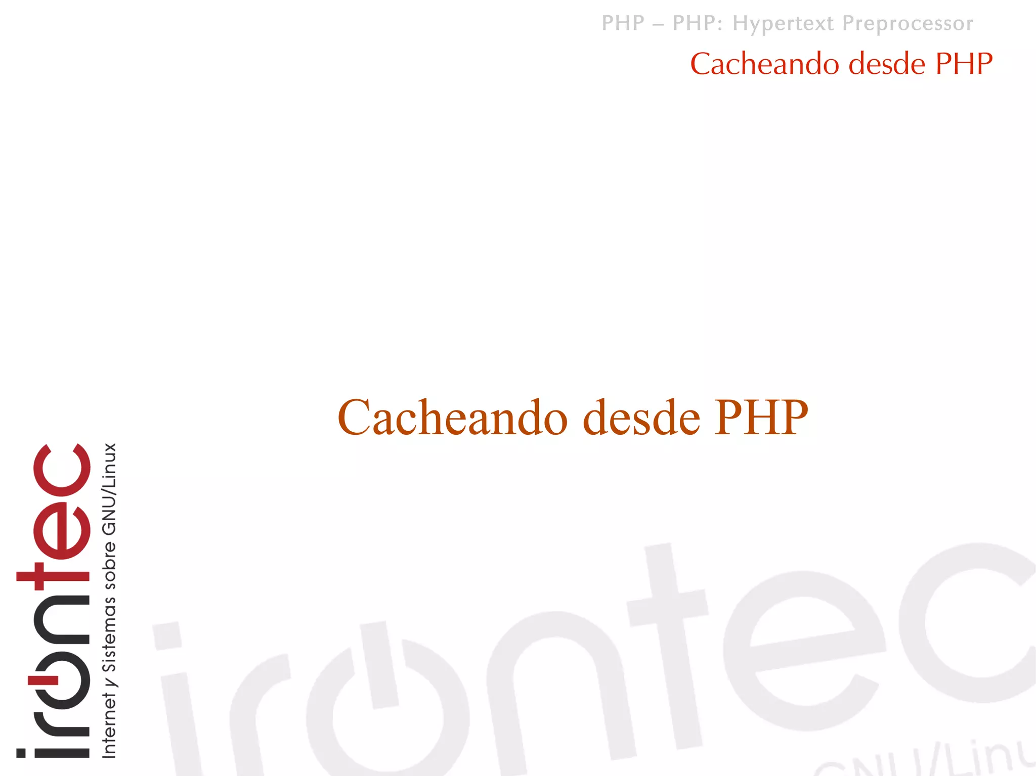 PHP – PHP: Hypertext Preprocessor

                 Cacheando desde PHP




Cacheando desde PHP
 