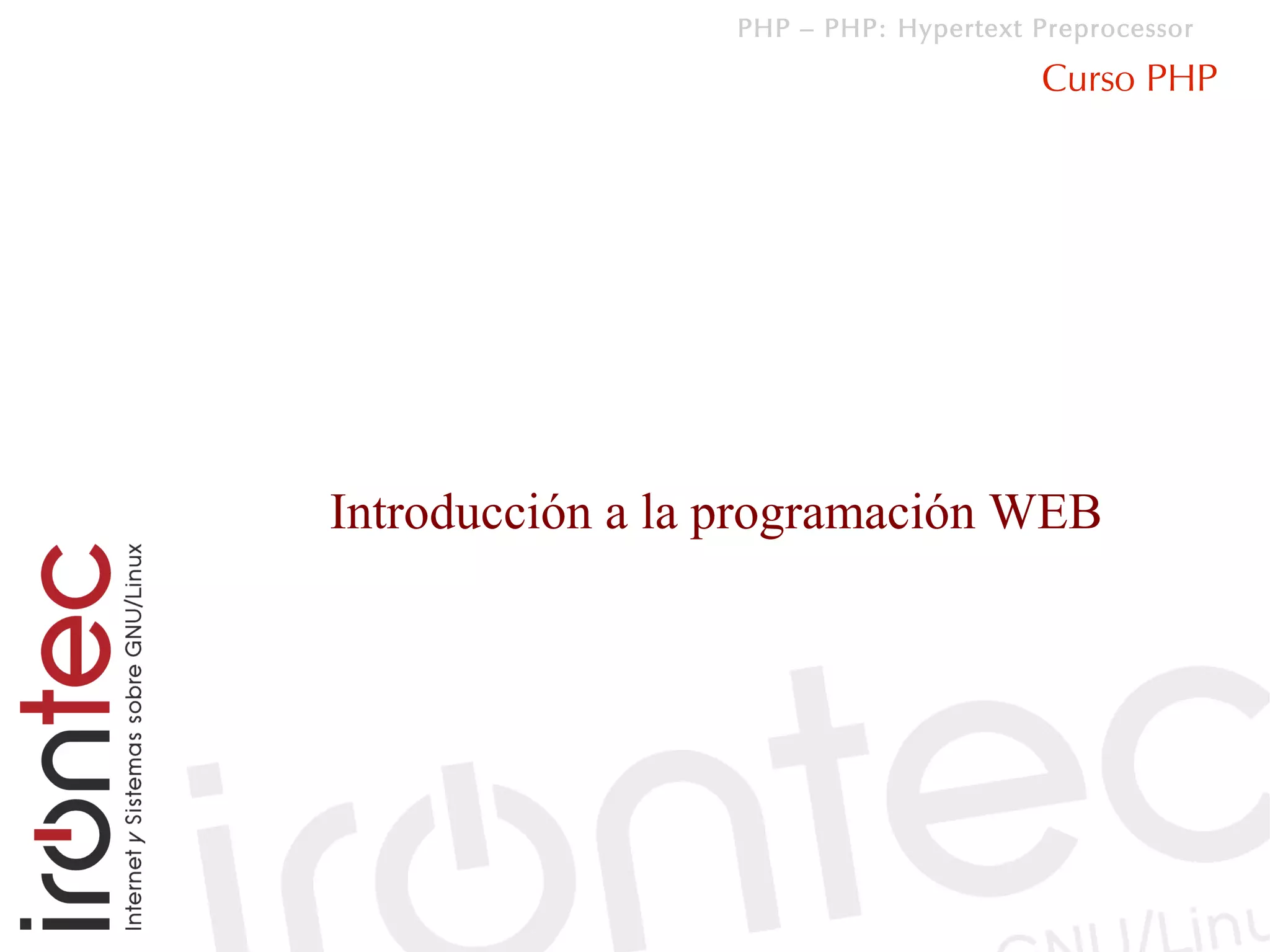 PHP – PHP: Hypertext Preprocessor

                                       Curso PHP




Introducción a la programación WEB
 