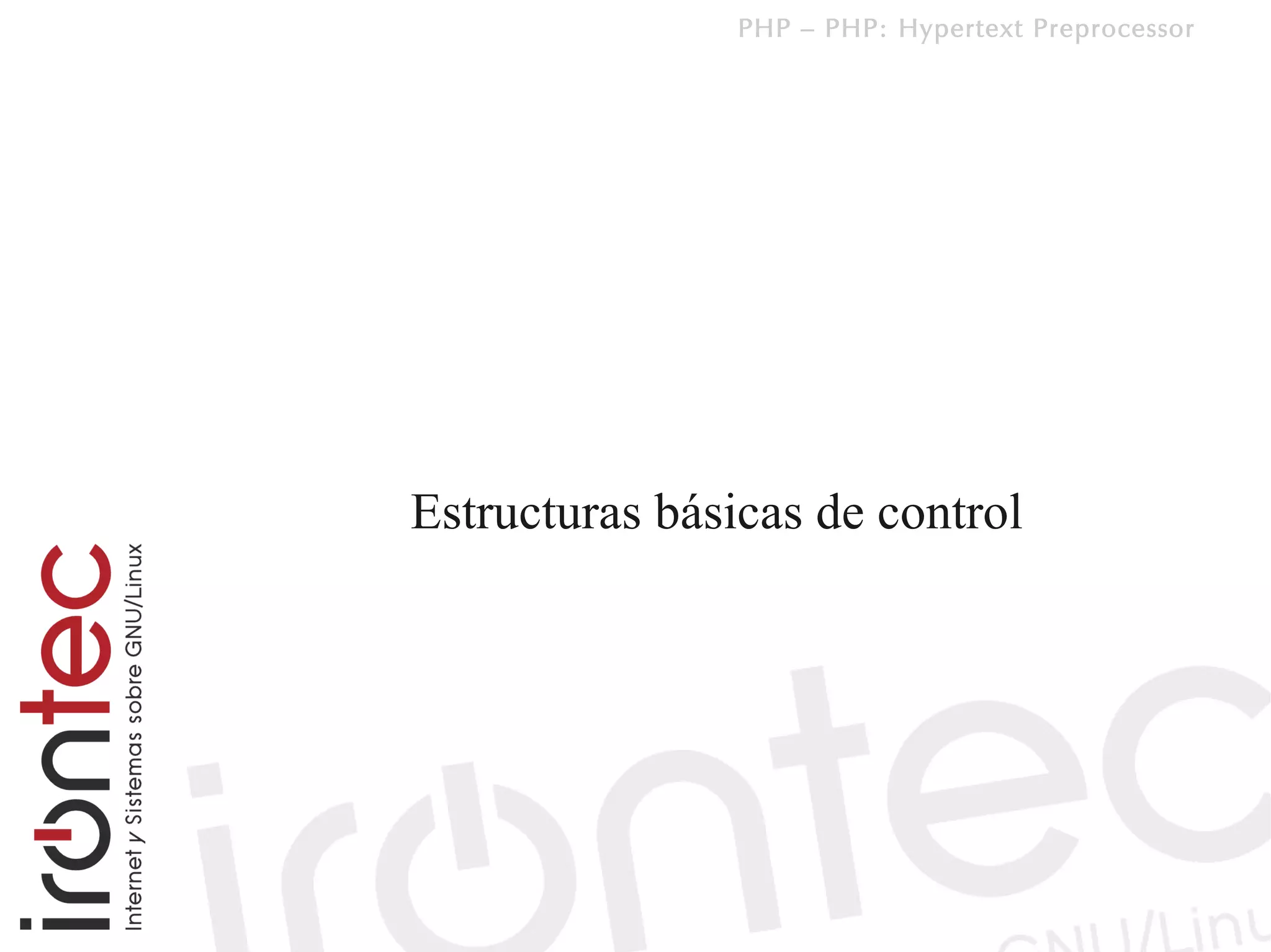 PHP – PHP: Hypertext Preprocessor




Estructuras básicas de control
 