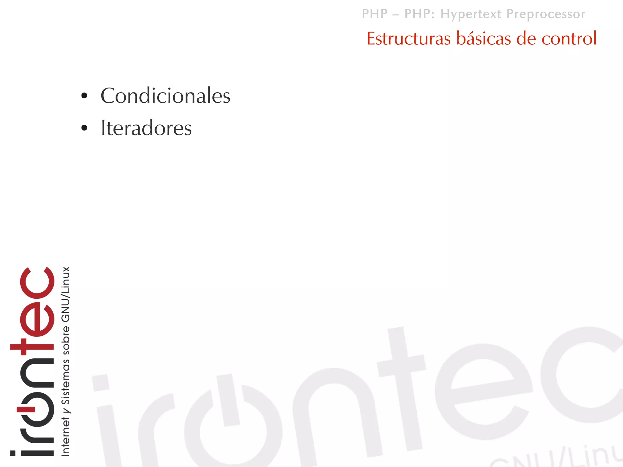 PHP – PHP: Hypertext Preprocessor

                    Estructuras básicas de control

●   Condicionales
●   Iteradores
 