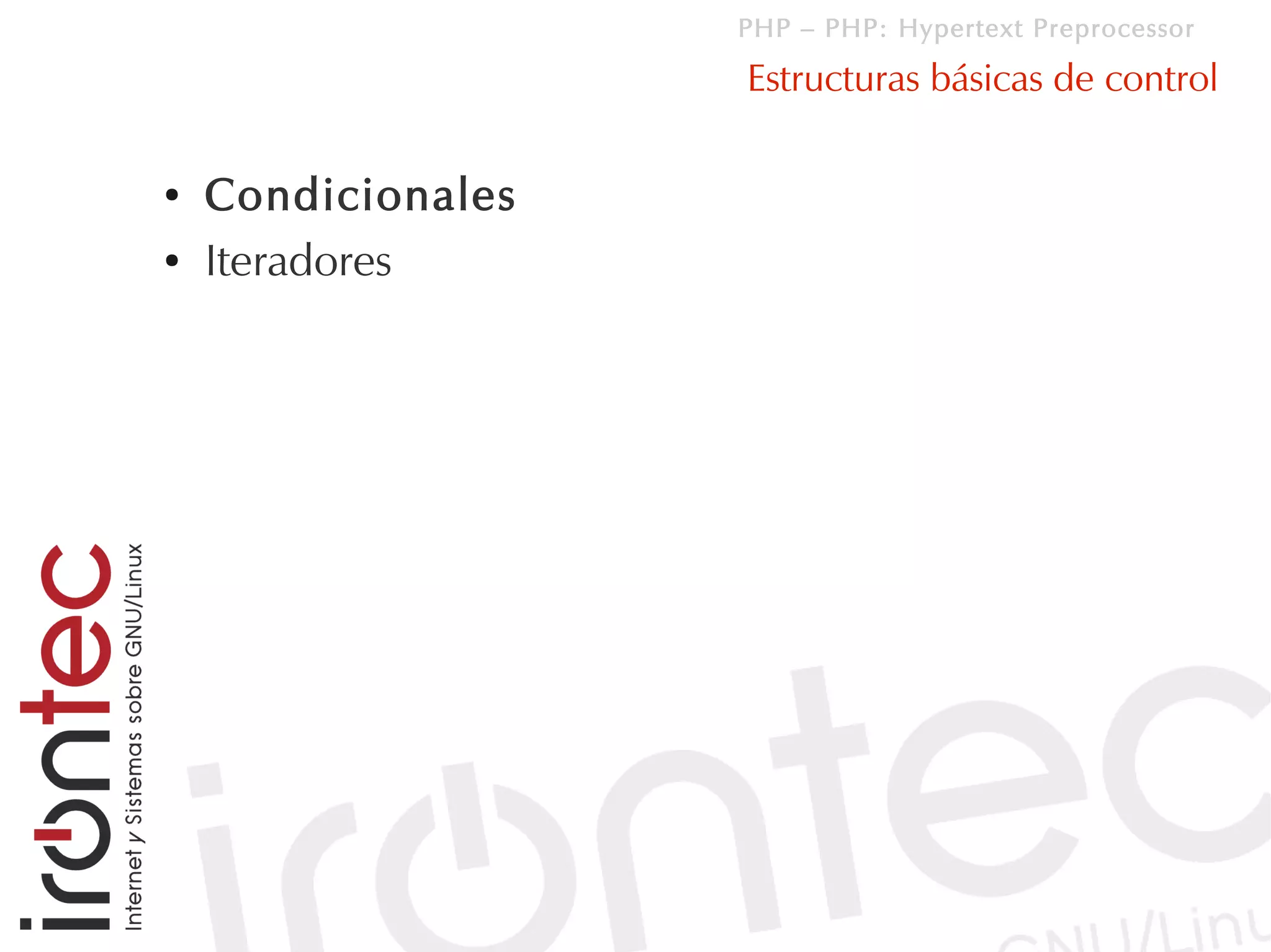 PHP – PHP: Hypertext Preprocessor

                    Estructuras básicas de control

●   Condicionales
●   Iteradores
 