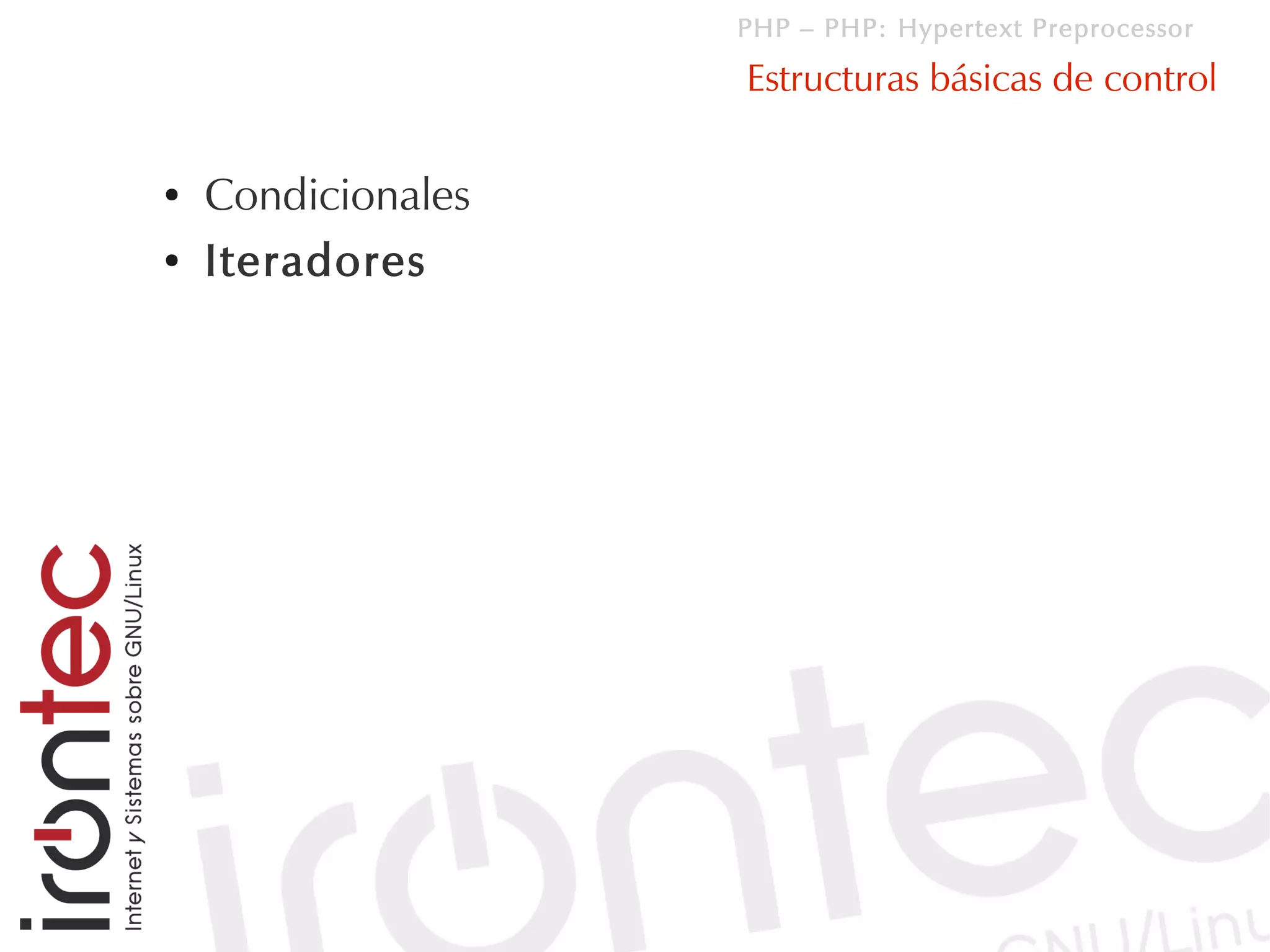 PHP – PHP: Hypertext Preprocessor

                    Estructuras básicas de control

●   Condicionales
●   Iteradores
 
