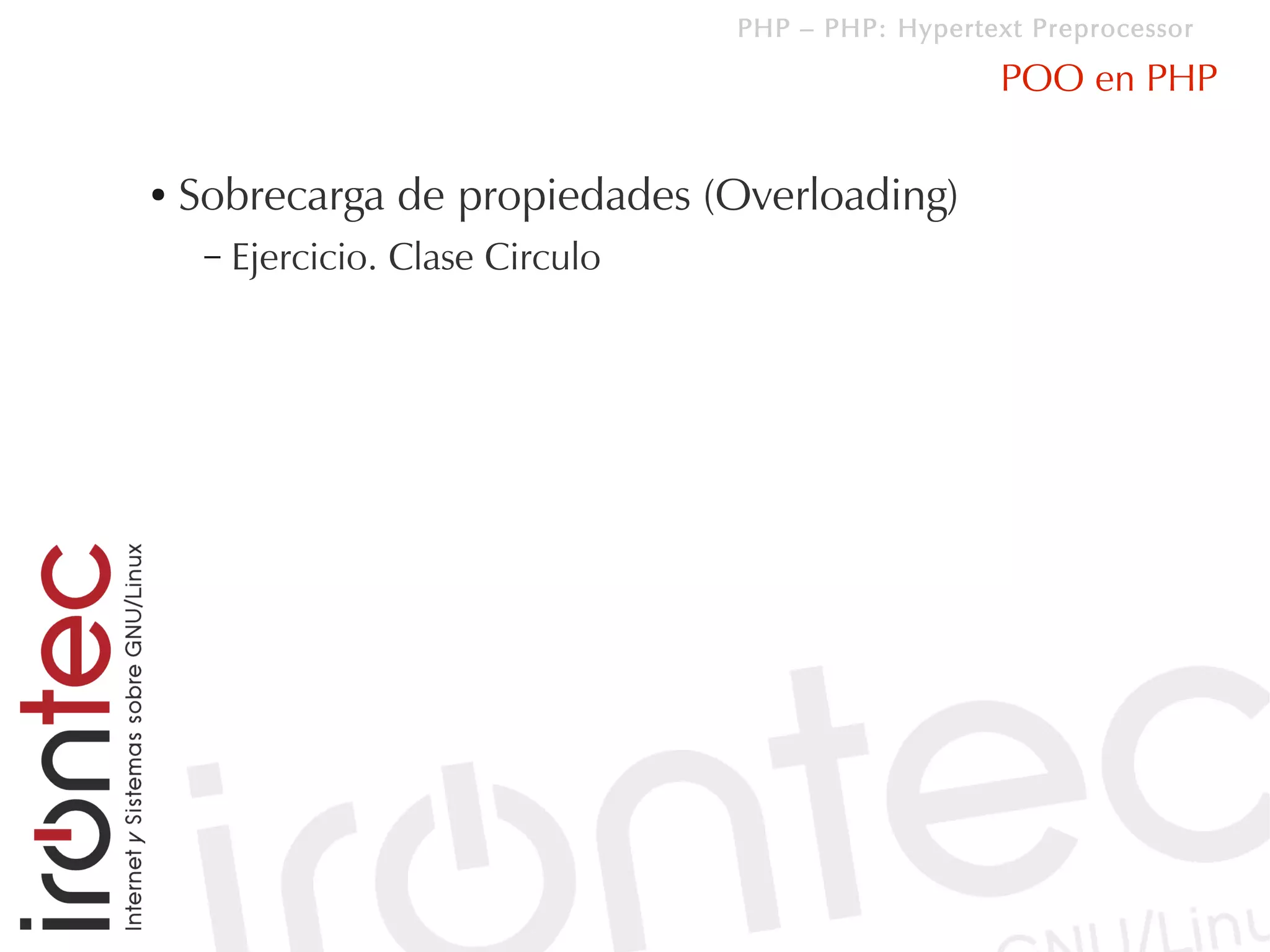 PHP – PHP: Hypertext Preprocessor

                                                       POO en PHP

●   Sobrecarga de propiedades (Overloading)
     –   Ejercicio. Clase Circulo
 