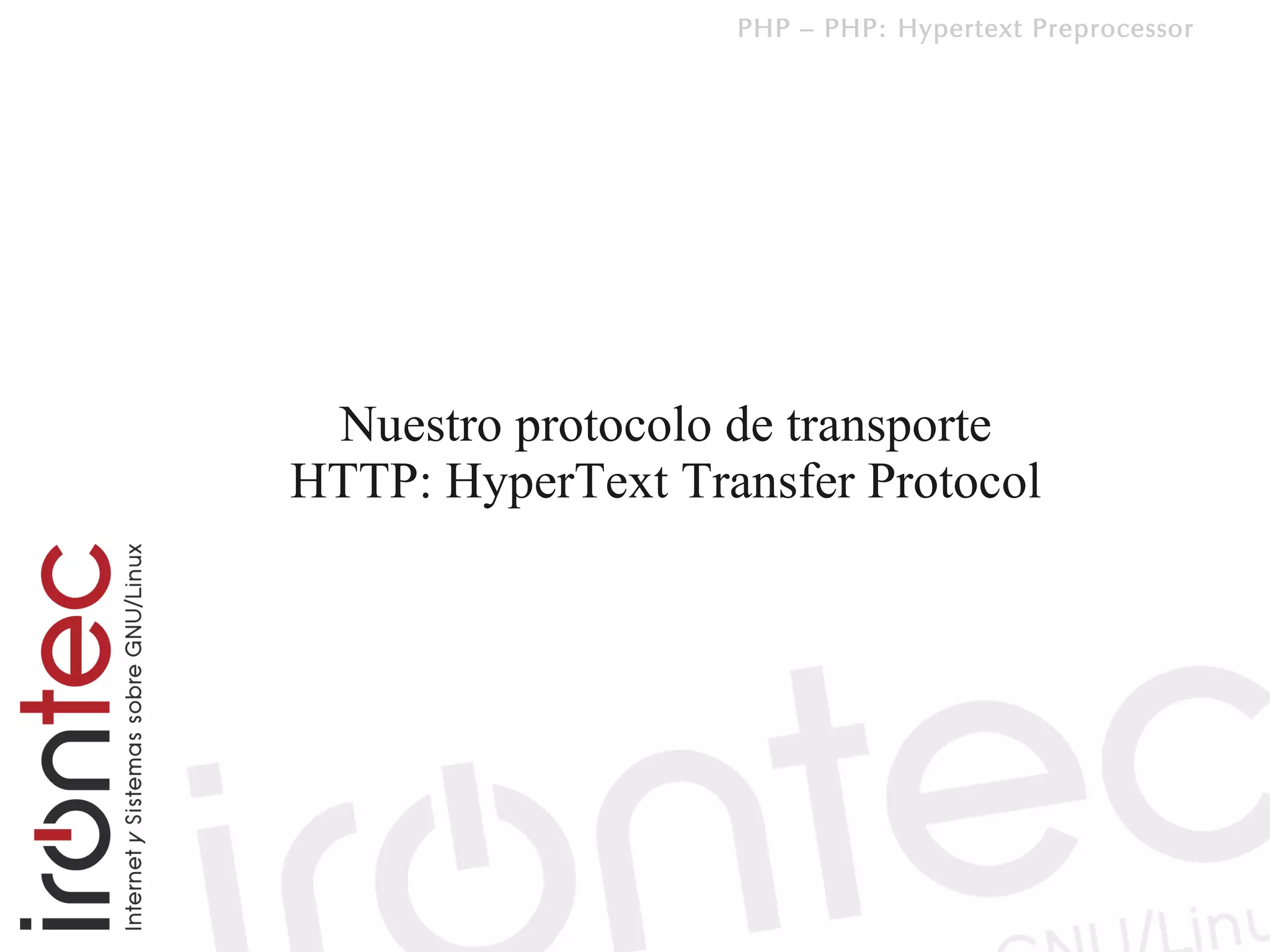 PHP – PHP: Hypertext Preprocessor




 Nuestro protocolo de transporte
HTTP: HyperText Transfer Protocol
 