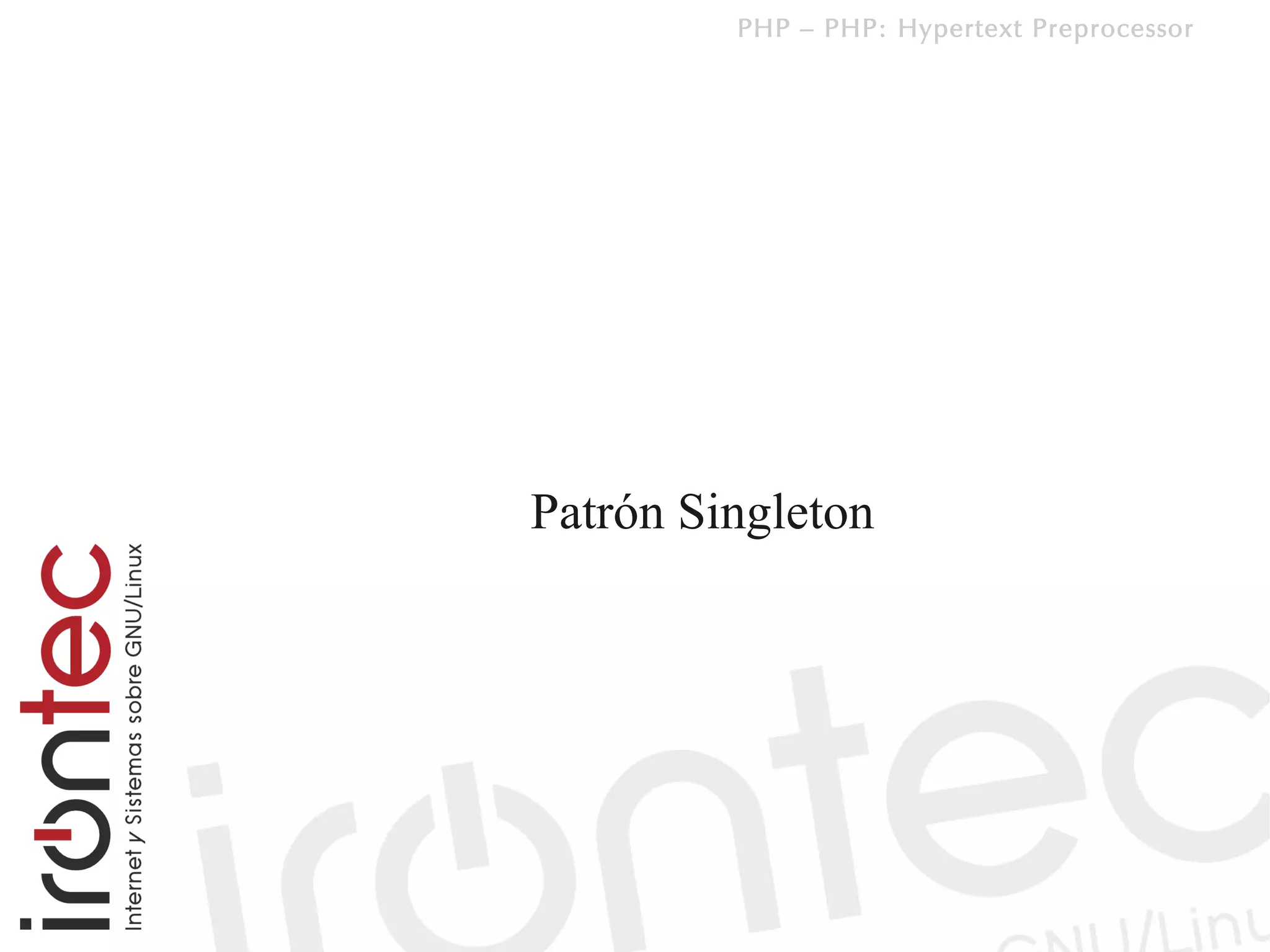 PHP – PHP: Hypertext Preprocessor




Patrón Singleton
 