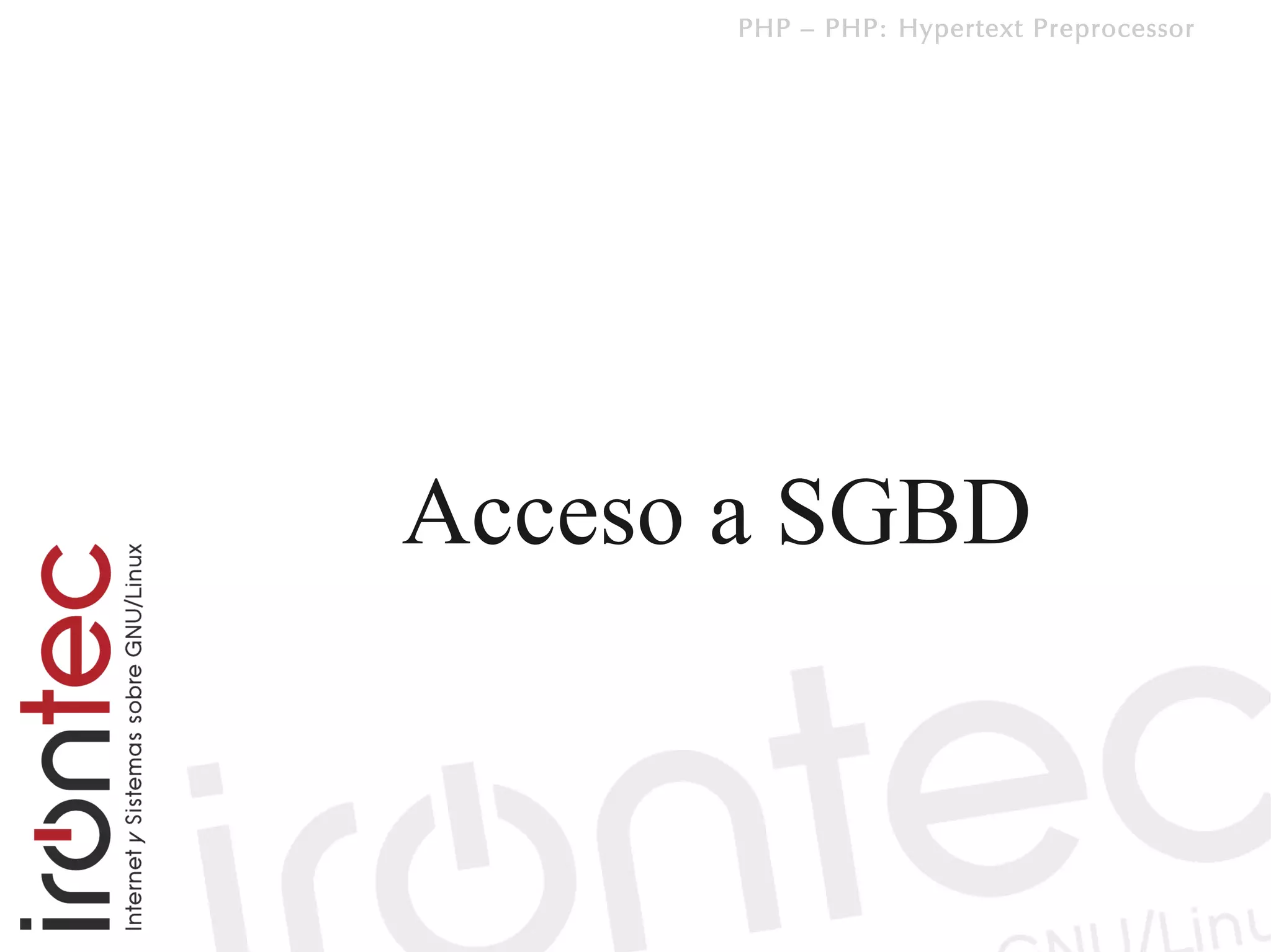 PHP – PHP: Hypertext Preprocessor




Acceso a SGBD
 