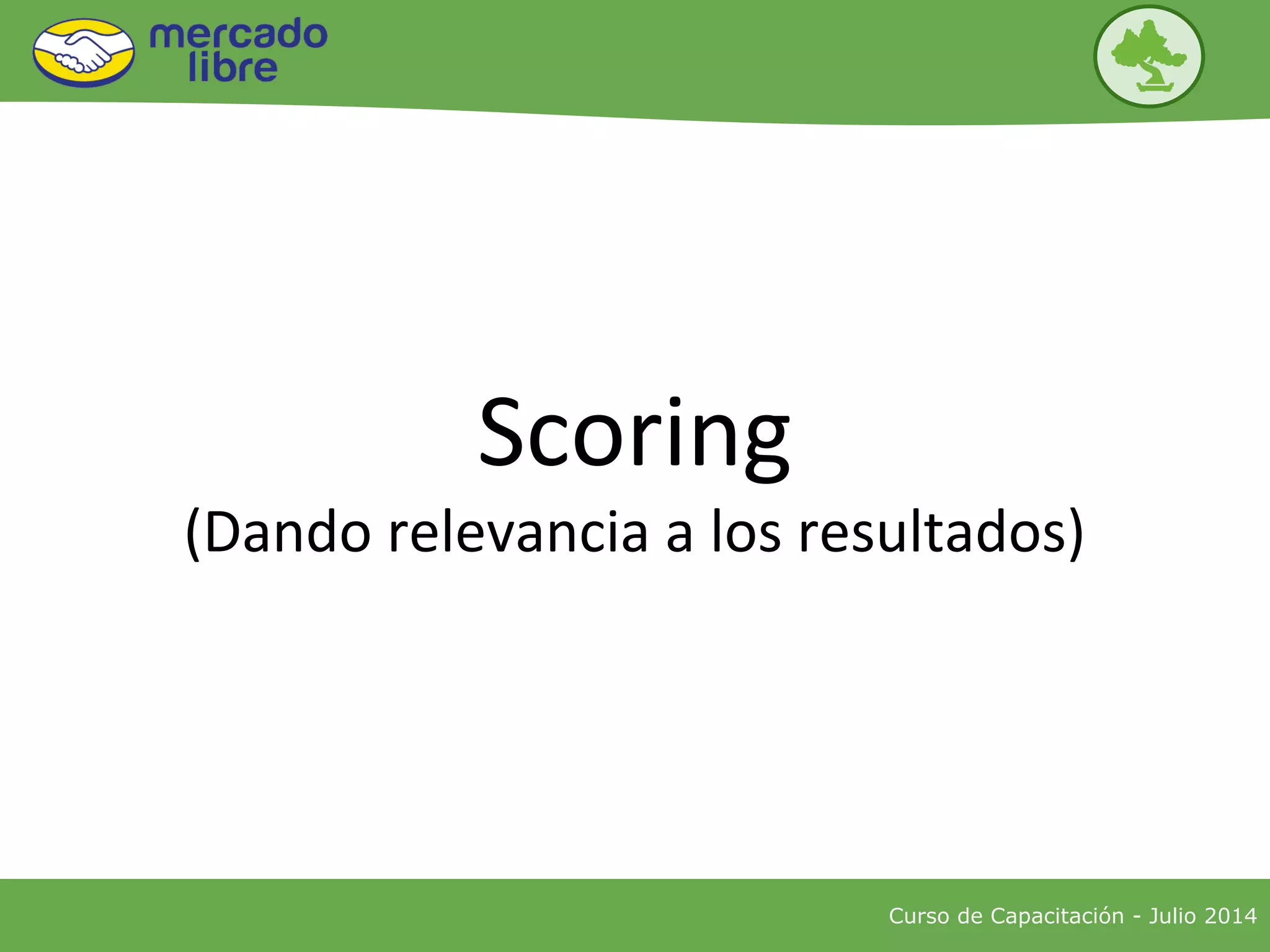 Curso de Capacitación - Julio 2014
Scoring
(Dando relevancia a los resultados)
 
