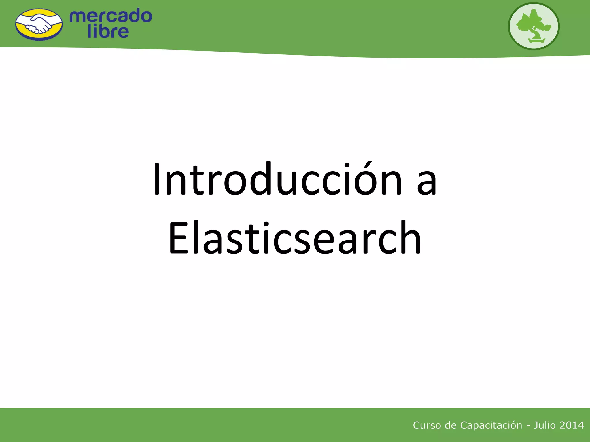 Curso de Capacitación - Julio 2014
Introducción a
Elasticsearch
 