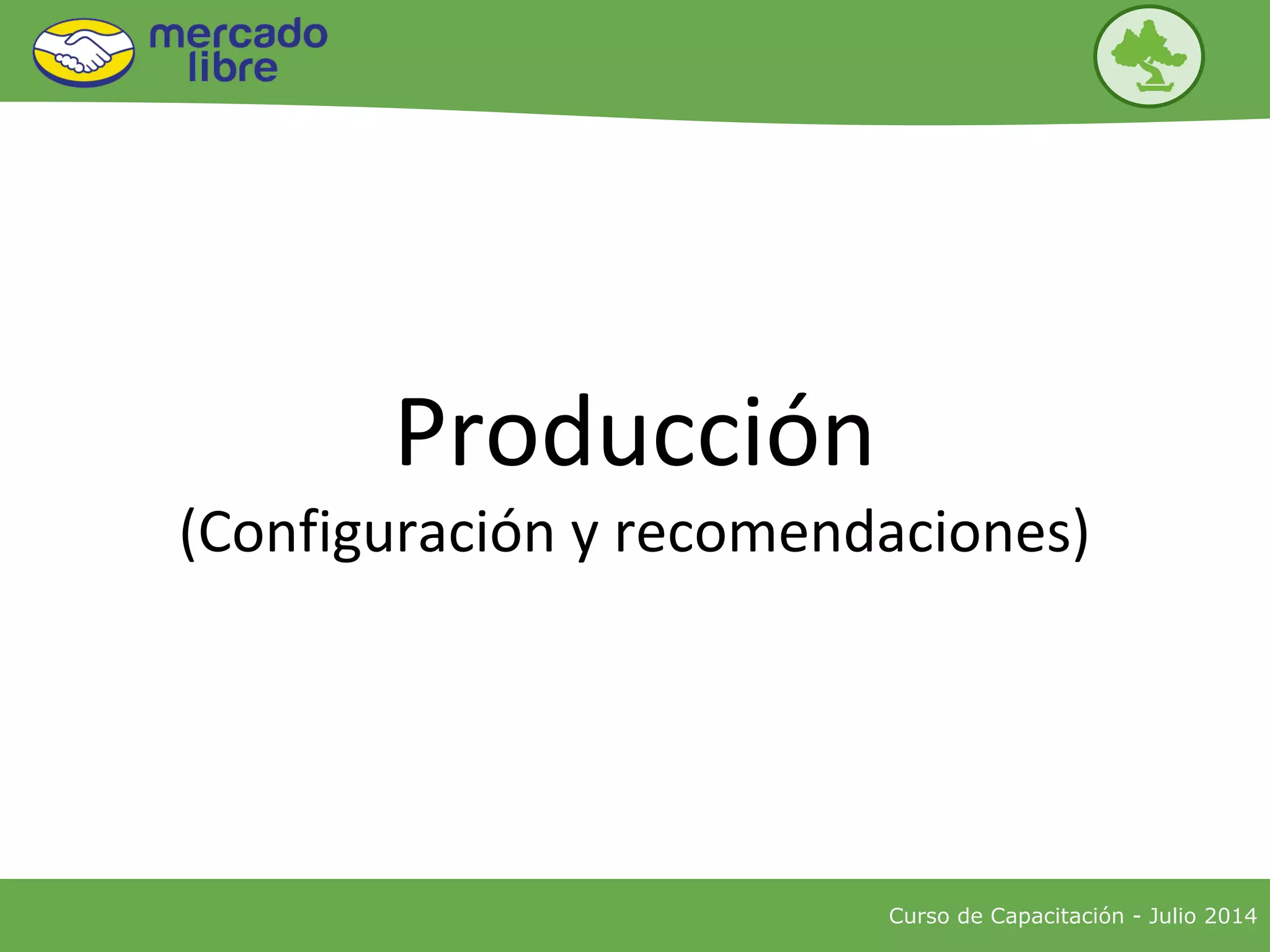 Curso de Capacitación - Julio 2014
Producción
(Configuración y recomendaciones)
 