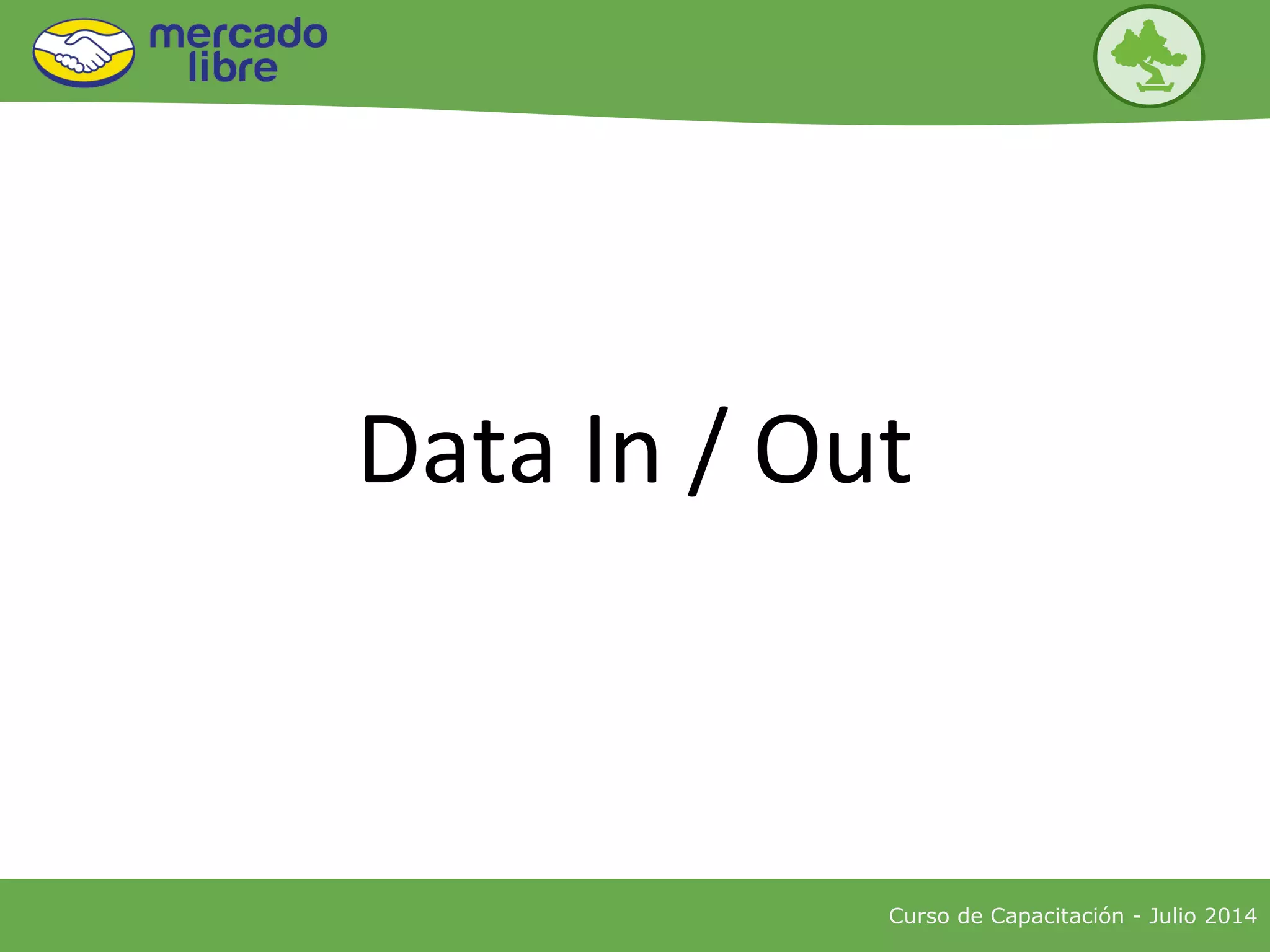 Data In / Out
Curso de Capacitación - Julio 2014
 