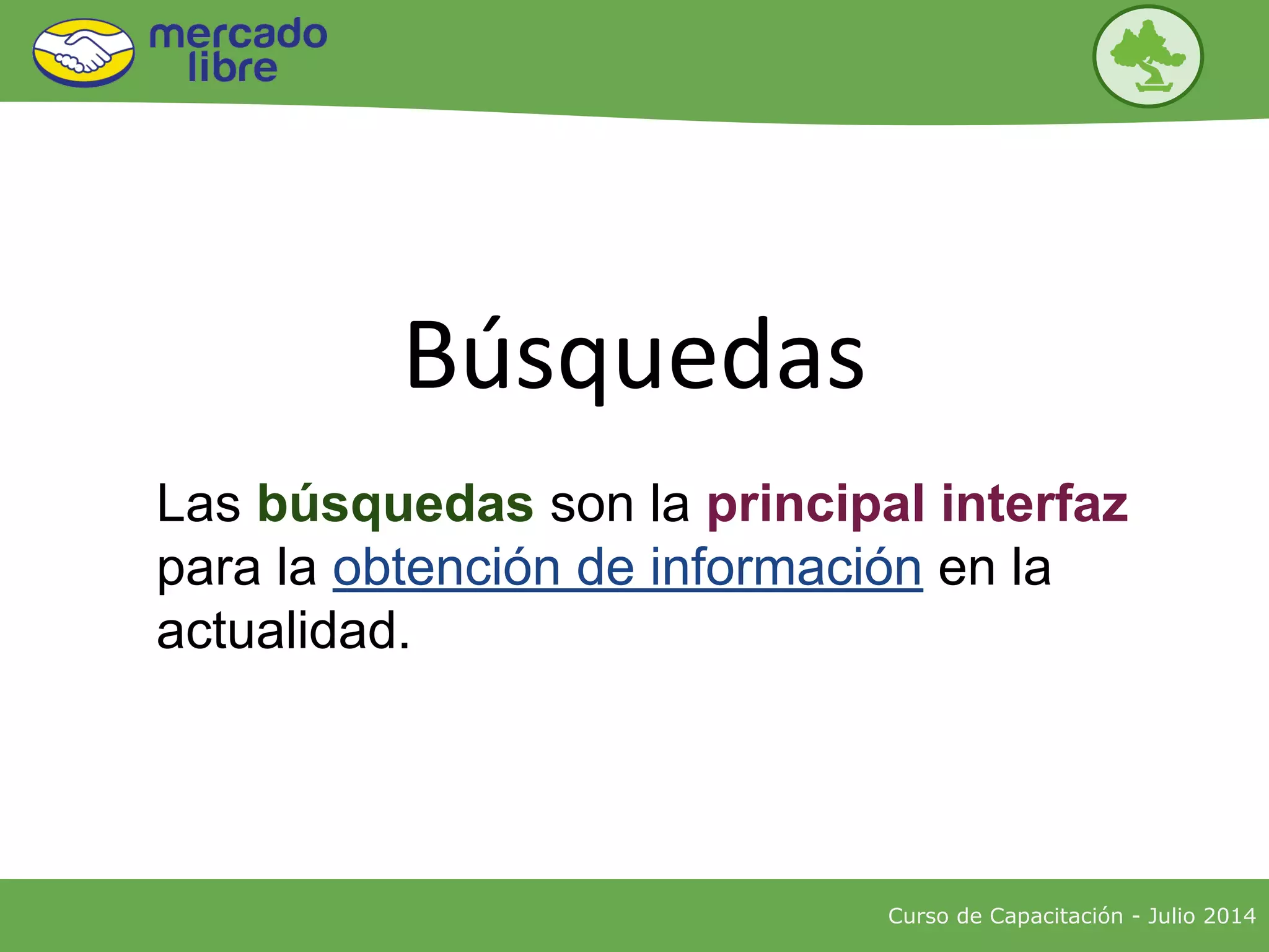 Búsquedas
Las búsquedas son la principal interfaz
para la obtención de información en la
actualidad.
Curso de Capacitación - Julio 2014
 