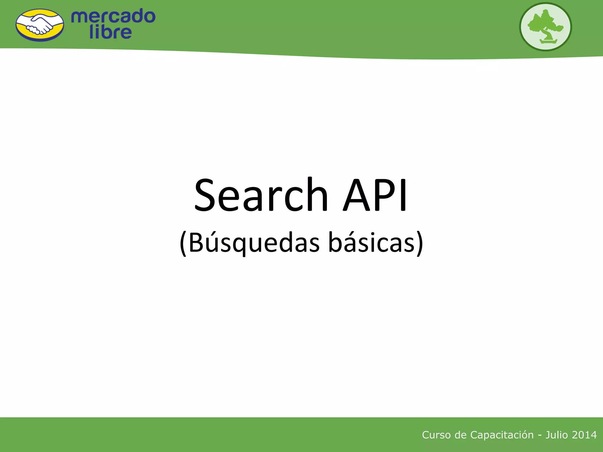 Search API
(Búsquedas básicas)
Curso de Capacitación - Julio 2014
 