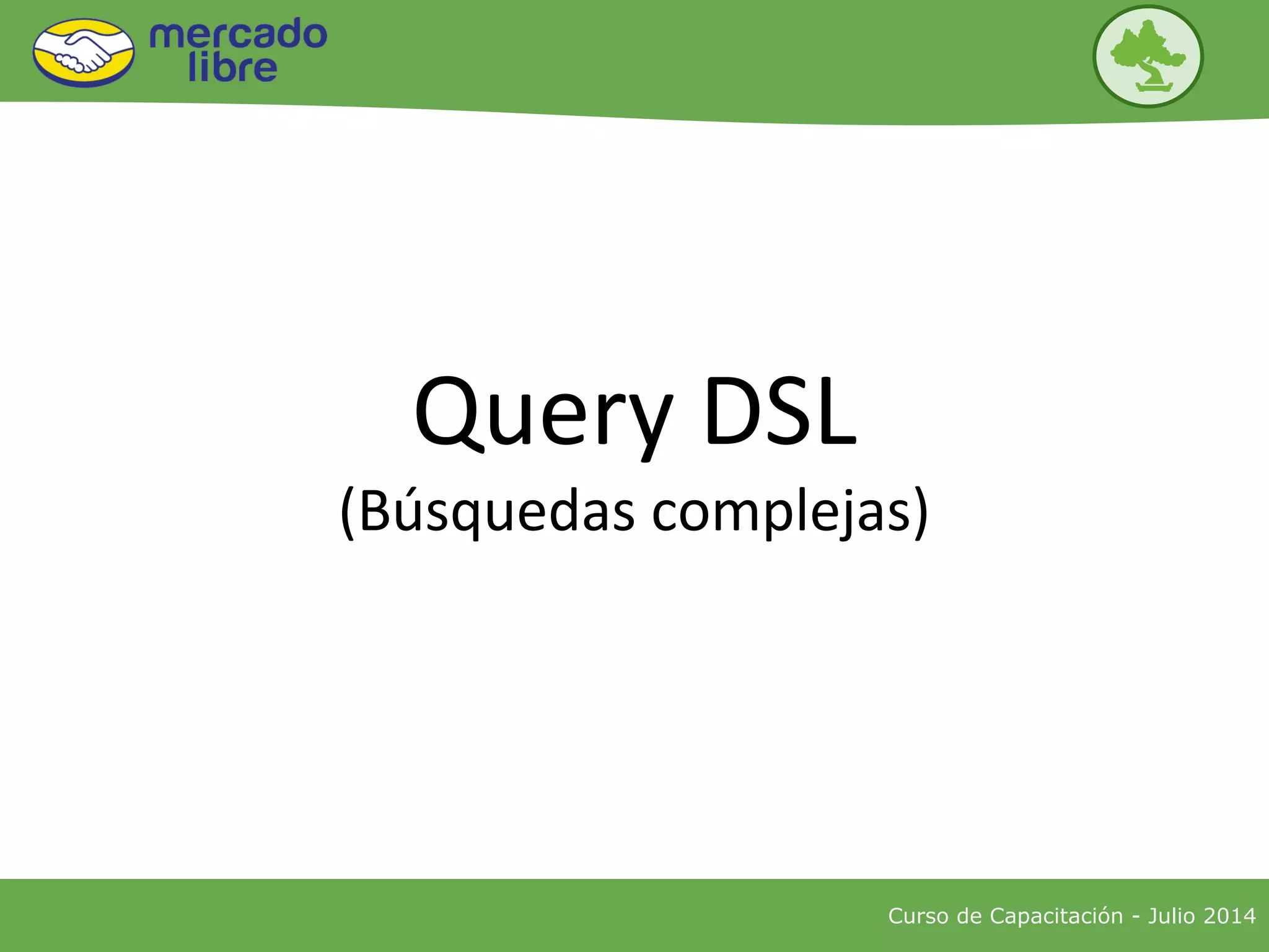 Query DSL
(Búsquedas complejas)
Curso de Capacitación - Julio 2014
 